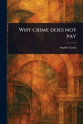 Why Crime Does Not Pay by Lyons, Sophie