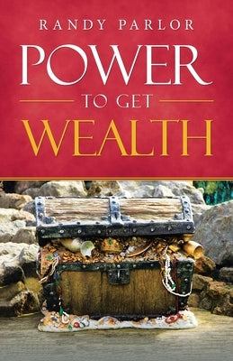 Power to Get Wealth by Parlor, Randy