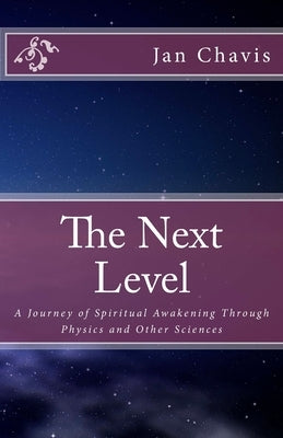 The Next Level: A Journey of Spiritual Awakening Through Physics and other Sciences by Chavis, Jan