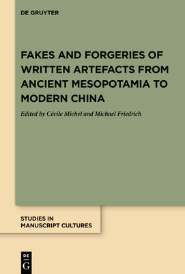 Fakes and Forgeries of Written Artefacts from Ancient Mesopotamia to Modern China by Michel, Cécile