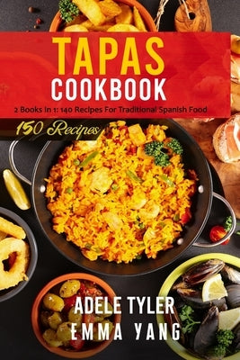 Tapas Cookbook: 2 Books In 1: 140 Recipes For Traditional Spanish Food by Yang, Emma