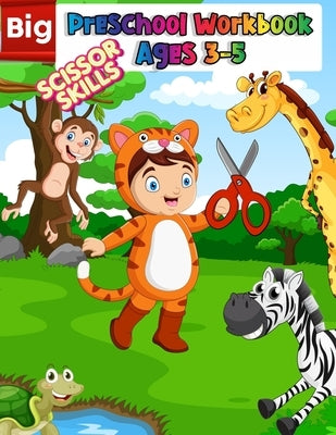 Big Preschool Workbook Ages 3-5: Preschool Activity Book For Kindergarten Learn To Cut Paper With Line, Shapes, Animals - Awesome Scissor Skills Cutti by Kissykids