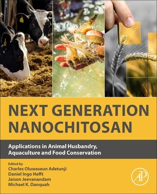 Next Generation Nanochitosan: Applications in Animal Husbandry, Aquaculture and Food Conservation by Adetunji, Charles Oluwaseun