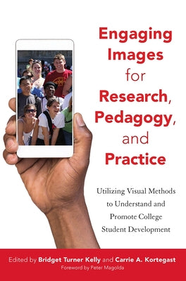 Engaging Images for Research, Pedagogy, and Practice: Utilizing Visual Methods to Understand and Promote College Student Development by Kelly, Bridget Turner