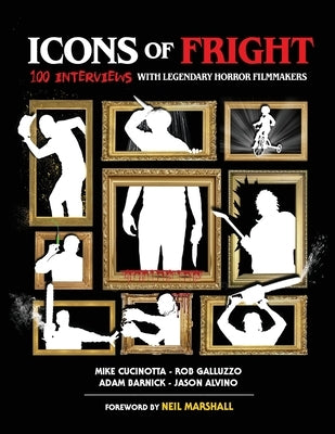 Icons of Fright: 100 Interviews with Legendary Horror Filmmakers by Cucinotta, Mike