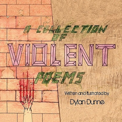 A Collection of Violent Poems by Dunne, Dylan