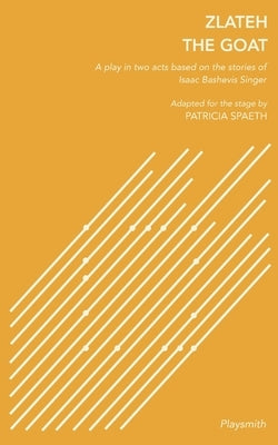 Zlateh the Goat: A Play in Two Acts Based on Stories by Isaac Bashevis Singer by Spaeth, Patricia
