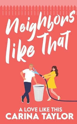Neighbors Like That: A Romantic Comedy by Taylor, Carina