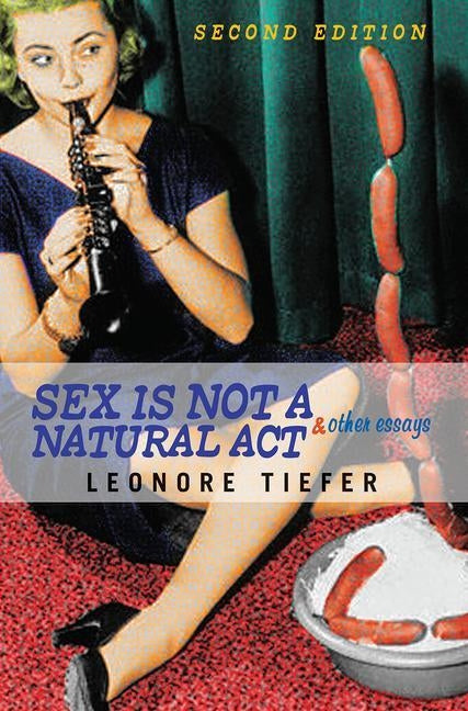 Sex Is Not a Natural ACT & Other Essays by Tiefer, Leonore