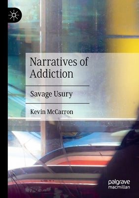 Narratives of Addiction: Savage Usury by McCarron, Kevin
