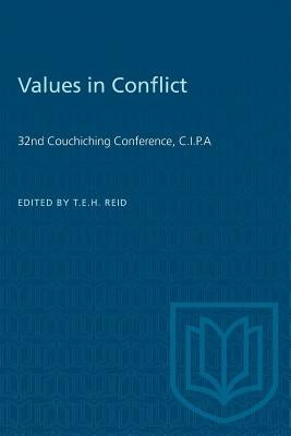 Values in Conflict: 32nd Couchiching Conference, C.I.P.A by Reid, Timothy E. H.