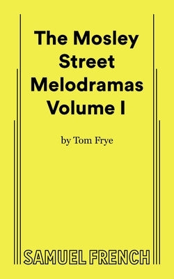 The Mosley Street Melodramas - Volume 1 by Frye, Tom