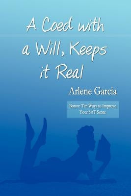 A Coed with a Will, Keeps it Real: Bonus: Ten Ways to Improve Your SAT Score by Garcia, Arlene