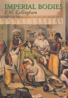 Imperial Bodies: The Physical Experience of the Raj, C.1800-1947 by Collingham, E. M.