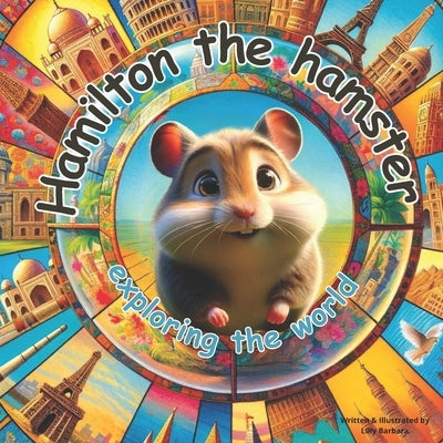 Hamilton The Hamster Exploring the World: Story Book About Hamster For Kids by Barbara, Lilly