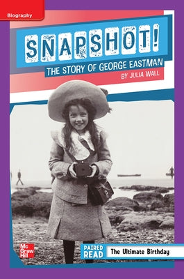 Reading Wonders Leveled Reader Snapshot! the Story of George Eastman: Ell Unit 1 Week 4 Grade 5 by McGraw Hill