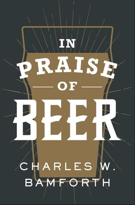 In Praise of Beer by Bamforth, Charles W.