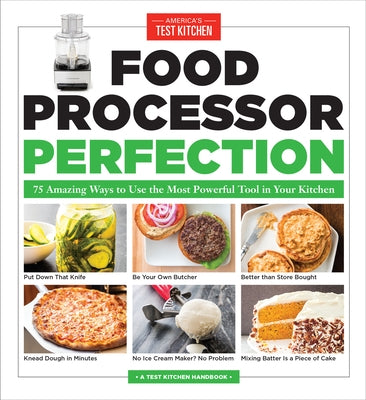Food Processor Perfection: 75 Amazing Ways to Use the Most Powerful Tool in Your Kitchen by America's Test Kitchen