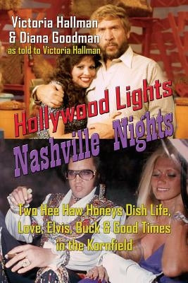 Hollywood Lights, Nashville Nights: Two Hee Haw Honeys Dish Life, Love, Elvis, Buck, and Good Times In the Kornfield by Hallman, Victoria