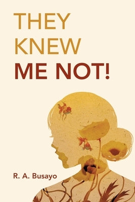 They Knew Me Not! by Busayo, R. A.