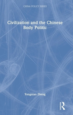 Civilization and the Chinese Body Politic by Zheng, Yongnian