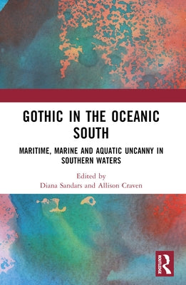 Gothic in the Oceanic South: Maritime, Marine and Aquatic Uncanny in Southern Waters by Craven, Allison