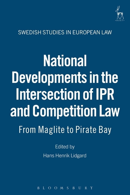 National Developments in the Intersection of Ipr and Competition Law: From Maglite to Pirate Bay by Cramr, Per