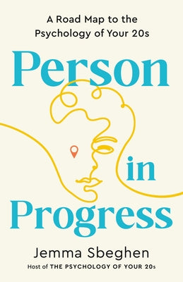 Person in Progress: A Road Map to the Psychology of Your 20s by Sbeghen, Jemma
