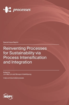Reinventing Processes for Sustainability via Process Intensification and Integration by Lim, Jun-Wei