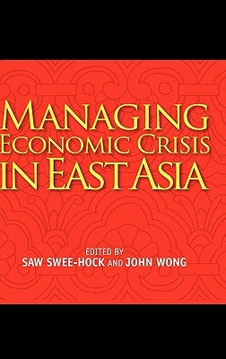 Managing Economic Crisis in East Asia by Saw, Swee Hock