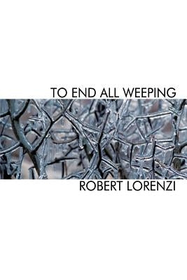 To End All Weeping by Lorenzi, Robert