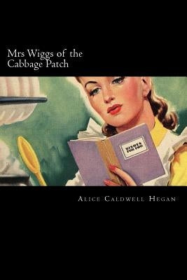 Mrs Wiggs of the Cabbage Patch by Caldwell Hegan, Alice