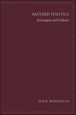 Bastard Politics: Sovereignty and Violence by Mansfield, Nick