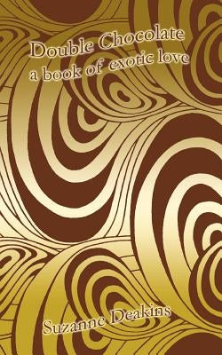 Double Chocolate: A Book of Exotic Love by Deakins, Suzanne