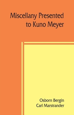 Miscellany presented to Kuno Meyer by some of his friends and pupils on the occasion of his appointment to the chair of Celtic philology in the Univer by Bergin, Osborn