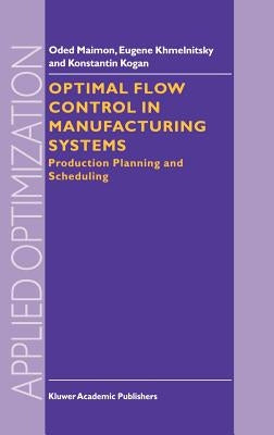 Optimal Flow Control in Manufacturing Systems: Production Planning and Scheduling by Maimon, O.