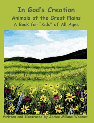 In God's Creation Animals of the Great Plains A Book for "Kids" of All Ages by Millane Wasmer, Janice