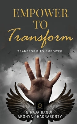 Empower to Transform: Transform to Empower by Arghya Chakraborty