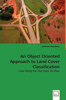 An Object Oriented Approach to Land Cover Classificatio by Chaudhary, Navendu