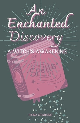 An Enchanted Discovery - Witch's Awakening: A Tween Witch Discovers Her Magical Abilities by Starling, Fiona