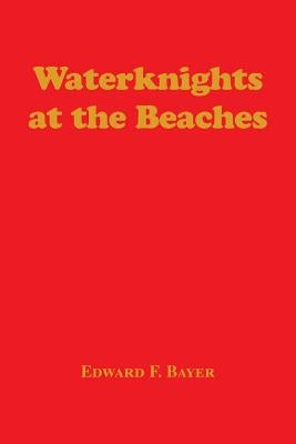 Waterknights at the Beaches by Bayer, Edward F.