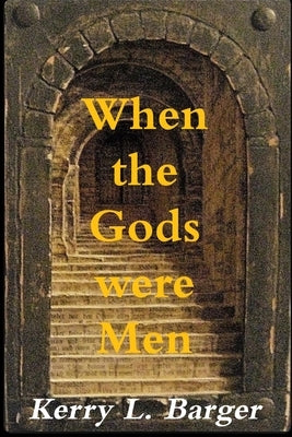 When the Gods were Men by Barger, Kerry L.