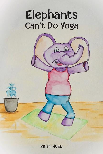 Elephants Can't Do Yoga by Huse, Britt