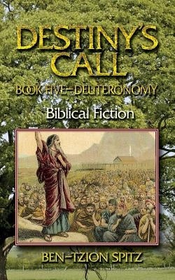 Destiny's Call: Book Five - Deuteronomy: Biblical Fiction by Spitz, Ben-Tzion