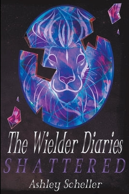 The Wielder Diaries: Shattered by Scheller, Ashley