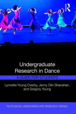 Undergraduate Research in Dance: A Guide for Students by Overby, Lynnette Young