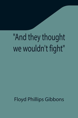 And they thought we wouldn't fight by Phillips Gibbons, Floyd