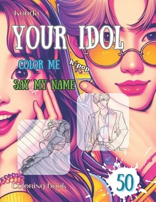 Your idol Color me K-pop Say my name: Color the idol and call him by his name. 50 single pages with guys and girls. Coloring book for relaxation and e by Korda, Natalia
