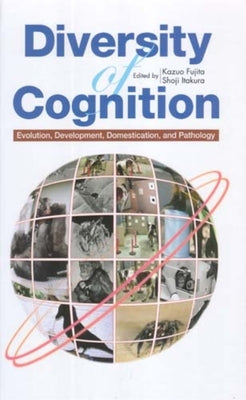 Diversity of Cognition: Evolution, Development, Domestication, and Pathology by Fujita, Kazuo