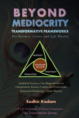 Beyond Mediocrity: Transformative Frameworks for Business, Career, and Life Mastery by Kadam, Sudhir